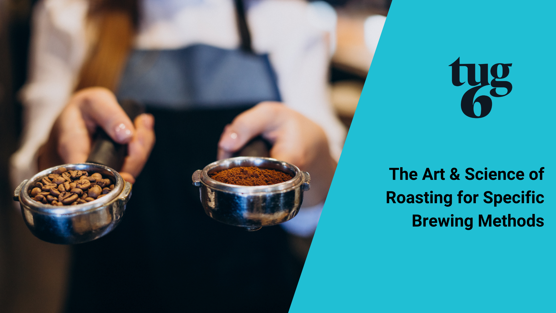 The Art & Science of Roasting for Specific Brewing Methods